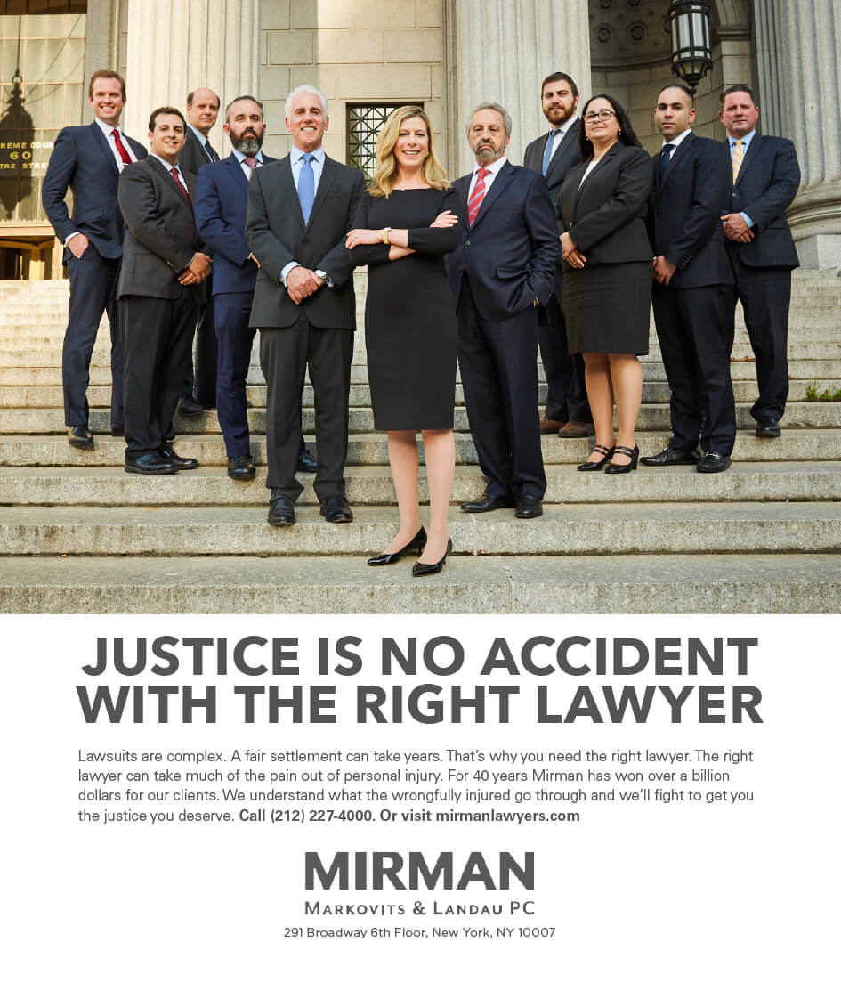 Mirman Markovits and Landau. Justice is no accident with the right lawyer